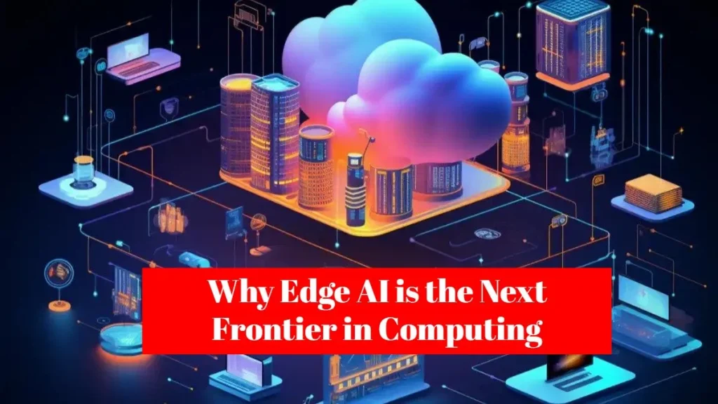 Why Edge AI is the Next Frontier in Computing 1 Why Edge AI is the Next Frontier in Computing