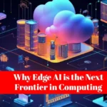 Why Edge AI is the Next Frontier in Computing